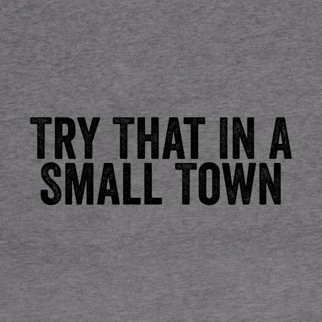 Fun Try That In A Small Town Word Black by GuuuExperience